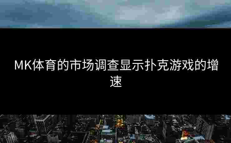 MK体育的市场调查显示扑克游戏的增速